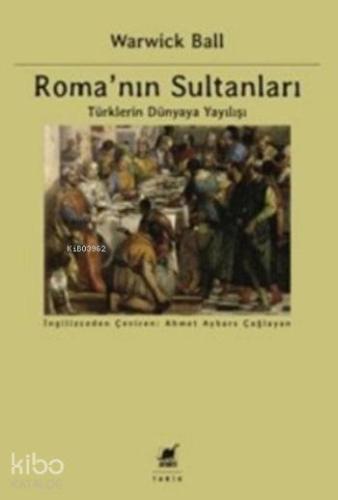 Roma'nın Sultanları; Türklerin Dünyaya Yayılışı - Kitapiks.com