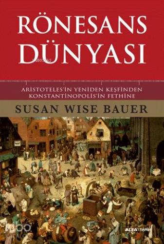 Rönesans Dünyası (Ciltli); Aristoteles'in Yeniden Keşfinden Konstantinopolis'in Fethine