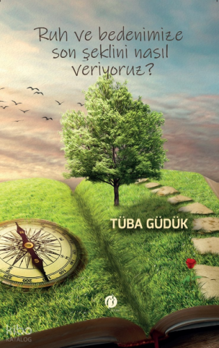 Ruh Ve Bedenimize Son Şeklini Nasıl Veriyoruz?