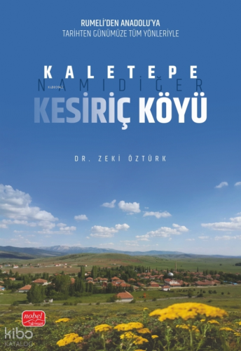 Rumeli’den Anadolu’ya Tarihten Günümüze Tüm Yönleriyle Kaletepe, Namıdiğer Kesiriç Köyü