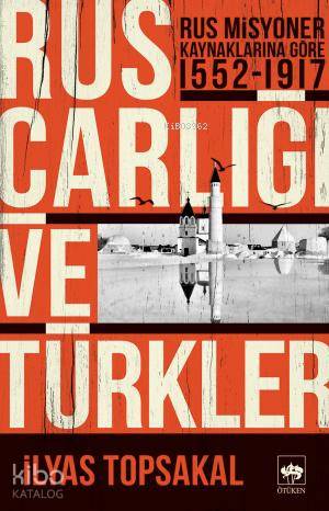 Rus Çarlığı ve Türkler; Rus Misyoner Kaynaklarına Göre 1552 - 1917