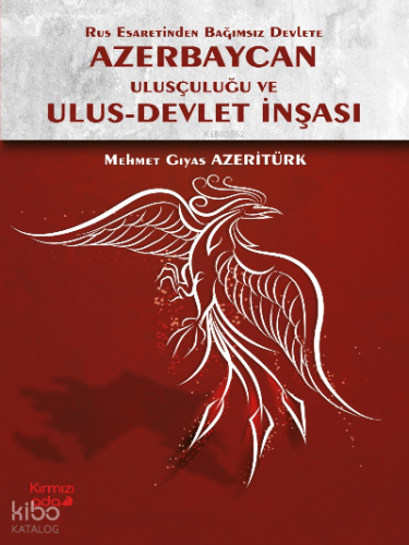 Rus Esaretinden Bağımsız Devlete Azerbaycan Ulusçuluğu ve Ulus Devlet İnşası