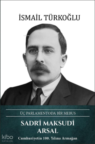 Sadri Maksudi Arsal: Üç Parlamentoda Bir Mebus (Ciltli)