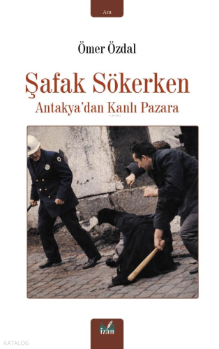 Şafak Sökerken ;Antakya’dan Kanlı Pazara