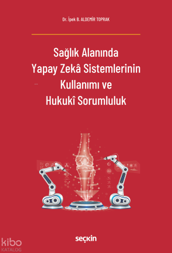 Sağlık Alanında Yapay Zekâ Sistemlerinin Kullanımı ve Hukukî Sorumluluk