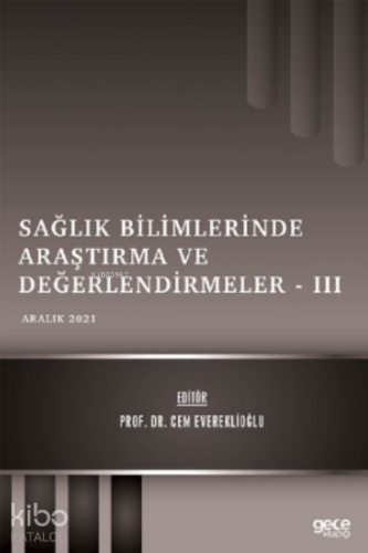 Sağlık Bilimlerinde Araştırma ve Değerlendirmeler – III - Aralık 2021