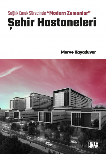 Sağlık Emek Sürecinde “Modern Zamanlar” Şehir Hastaneleri - Kitapiks.c