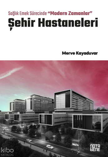Sağlık Emek Sürecinde “Modern Zamanlar” Şehir Hastaneleri