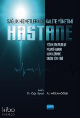 Sağlık Hizmetlerinde Kalite Yönetimi: Yoğun Bakımlar ve Palyatif Bakım Kliniklerinde Kalite Yönetimi