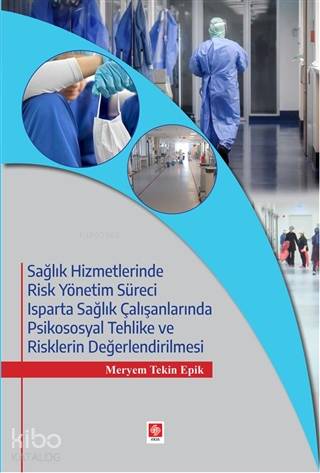 Sağlık Hizmetlerinde Risk Yönetim Süreci; Isparta Sağlık Çalışanlarında Psikososyal Tehlike ve Risklerin Değerlendirilmesi