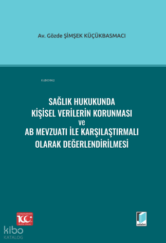 Sağlık Hukukunda Kişisel Verilerin Korunması ve AB Mevzuatı ile Karşılaştırmalı Olarak Değerlendirilmesi