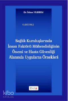 Sağlık Kuruluşlarında İnsan Faktörü Mühendisliğinin Önemi; ve Hasta Güvenliği Alanında Uygulama Örnekleri