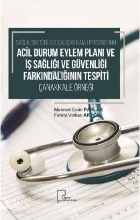 Sağlık Sektöründe Çalışan Kamu Personelinin Acil Durum Eylem Planı ve Güvenliği; Farkındalığının Tespiti Çanakkale Örneği