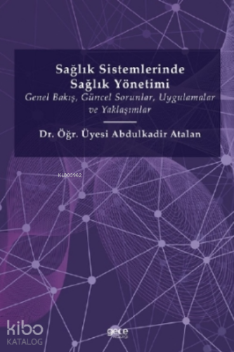 Sağlık Sistemlerinde Sağlık Yönetimi;Genel Bakış , Güncel Sorunlar , Uygulamalar ve Yaklaşımlar