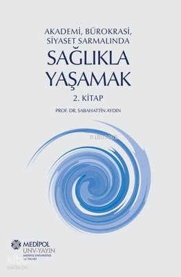 Sağlıkla Yaşamak 2.Kitap - Akademi, Bürokrasi, Siyaset Sarmalında