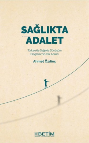 Sağlıkta Adalet ;Türkiye'de Sağlıkta Dönüşüm Programı'nın Etik Analizi