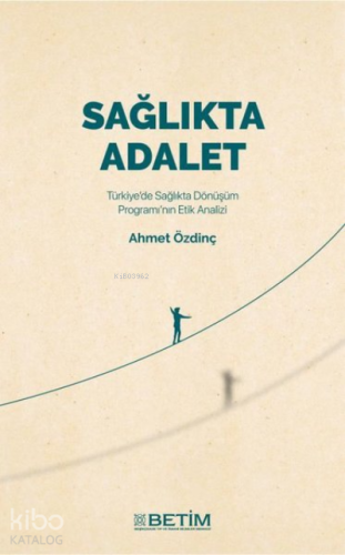 Sağlıkta Adalet ;Türkiye'de Sağlıkta Dönüşüm Programı'nın Etik Anali