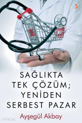 Sağlıkta Tek Çözüm: Yeniden Serbest Pazarlar - Kitapiks.com