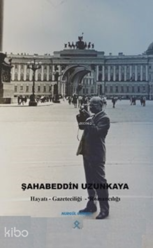 Şahabeddin Uzunkaya ;Hayatı Gazeteciliği - Romancılığı