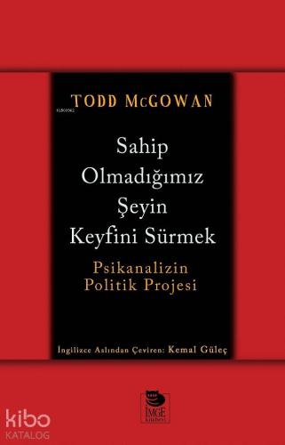 Sahip Olmadığımız Şeyin Keyfini Sürmek - Psikanalizin Politik Projesi
