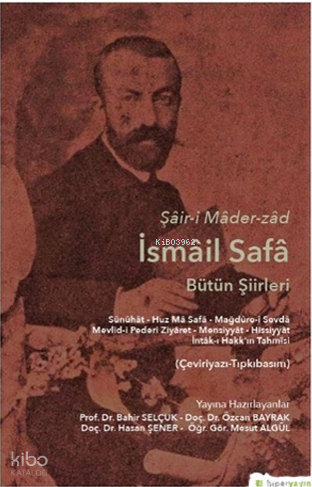 Şâir-i Mâder-zâd İsmâil Safâ Bütün Şiirleri Sünûhât - Huz Mâ Safâ - Mağdûre-i Sevdâ Mevlid-i Pederi Ziyâret - Mensiyyât - Hissiyyât İntâk-ı Hakk’ın Tahmîsi (Çeviriyazı-Tıpkıbasım