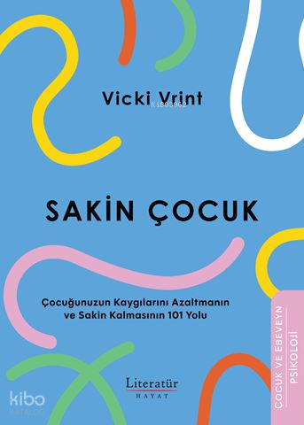 Sakin Çocuk;Çocuğunuzun Kaygılarını Azaltmanın ve Sakin Kalmasının 101 Yolu