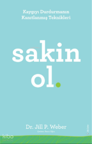 Sakin Ol;Kaygıyı Durdurmanın Kanıtlanmış Teknikleri