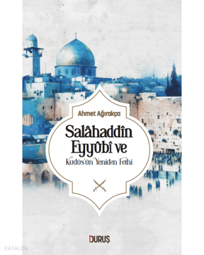 Salahaddin Eyyübi ve Kudüsün Yeniden Fethi