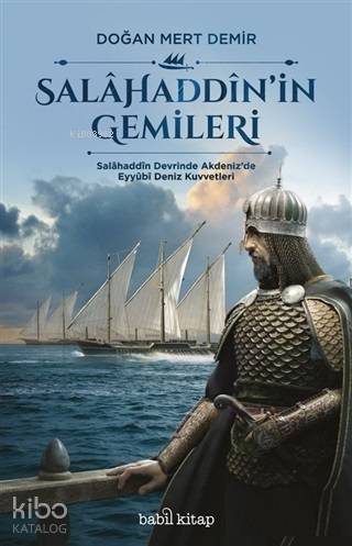 Salahaddin'in Gemileri Salahaddin Devrinde Akdeniz'de Eyyubi Deniz Kuvvetleri