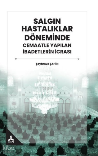 Salgın Hastalıklar Döneminde Cemaatle Yapılan İbadetlerin İcrası