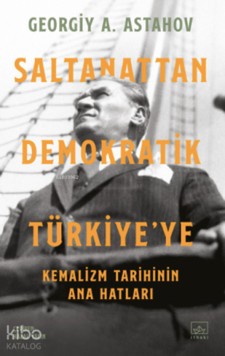 Saltanattan Demokratik Türkiye’ye: Kemalizm Tarihinin Ana Hatları - Ki