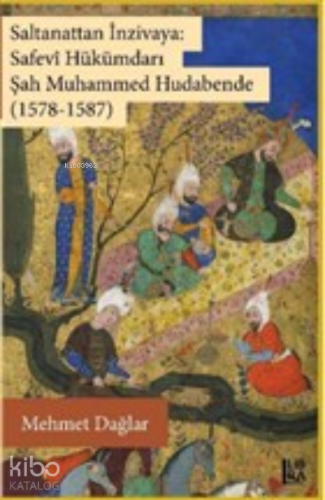 Saltanattan İnzivaya: Safevi Hükümdarı Şah Muhammed Hudabende (1578-1587)