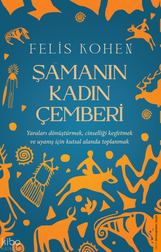 Şamanın Kadın Çemberi;Yaraları Dönüştürmek, Cinselliği Keşfetmek ve Uyanış İçin Kutsal Alanda Toplanmak