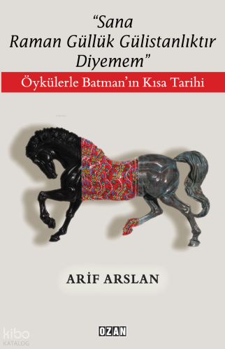 Sana Raman Güllük Gülistanlıktır Diyemem;Öykülerle Batman’ın Kısa Tarihi