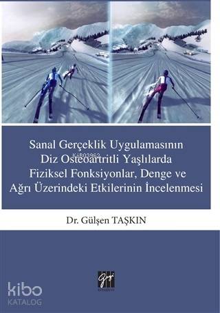 Sanal Gerçeklik Uygulamasının Diz Osteoartritli Yaşlılarda Fiziksel Fonksiyonlar; Denge ve ağrı Üzerindeki Etkilerinin İncelenmesi