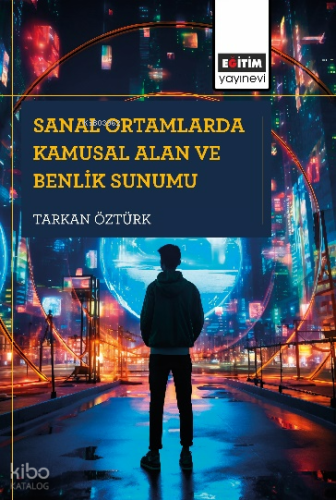Sanal Ortamlarda Kamusal Alan ve Benlik Sunumu