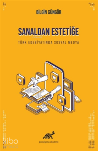 Sanaldan Estetiğe Türk Edebiyatında Sosyal Medya