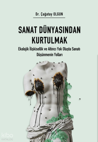 Sanat Dünyasından Kurtulmak;Ekolojik İlişkisellik ve Altıncı Yok Oluş Oluşta Sanatı Düşünmenin Yolları