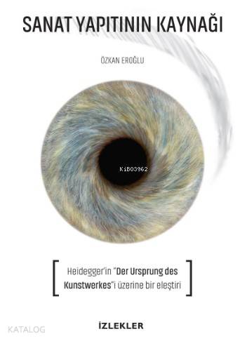 Sanat Yapıtının Kaynağı; Heıdegger'in "Der Ursprung Des Kunstwerkes"i Üzerine Bir Eleştiri