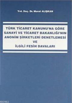 Sanayi ve Ticaret Bakanlığı'nın Anonim Şirketleri Denetlemesi ve İlgili Fesih Davaları