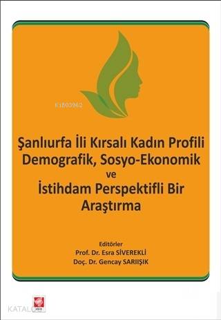 Şanlıurfa İli Kırsalı Kadın Profili Demografik, Sosyo-Ekonomik ve İstihdam Perspektifli Bir Araştırm