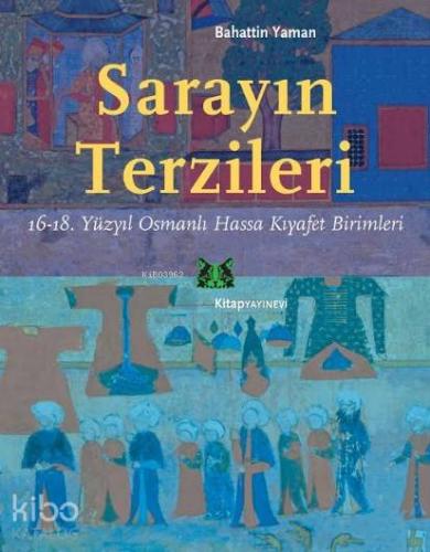 Sarayın Terzileri; 16-18. Yüzyıl Osmanlı Hassa Kıyafet Birimleri - Kit