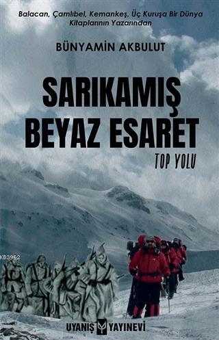 Sarıkamış Beyaz Esaret; Top Yolu - Kitapiks.com