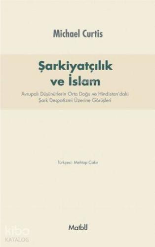 Şarkiyatçılık ve İslam; Avrupalı Düşünürlerin Orta Doğu ve Hindistan'daki Şark Despotizmi Üzerine Görüşleri