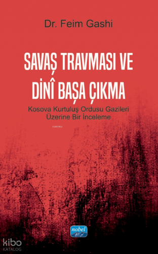 Savaş Travması ve Dinî Başa Çıkma;Kosova Kurtuluş Ordusu Gazileri Üzerine Bir İnceleme