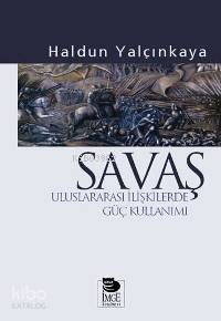 Savaş - Uluslararası İlişkilerde Güç Kullanımı