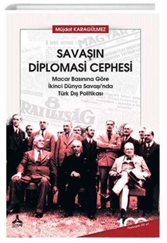 Savaşın Diplomasi Cephesi ;Macar Basınına Göre İkinci Dünya Savaşında Türk Dış Politikası