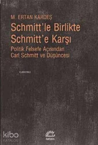 Schmitt'le Birlikte Schmitt'e Karşı; Politik Felsefe Açısından Carl Sc