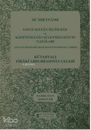 Se'adetname Yavuz Sultan Selim Han ve Kanuni Sultan Süleyman Han'ın Gazaları; 1512-1527 Seneleri Arası Manzum Osmanlı Tarihi