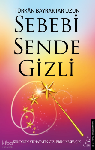 Sebebi Sende Gizli;Kendinin ve Hayatın Gizlerini Keşfe Çık